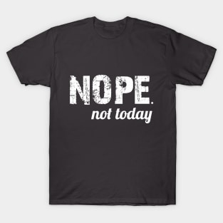 Nope. Not Today T-Shirt